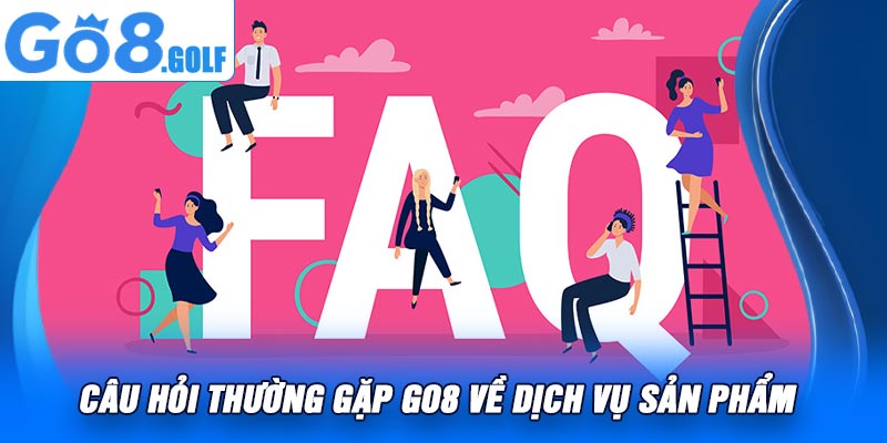 Câu Hỏi Thường Gặp Go8 Về Dịch Vụ Sản Phẩm