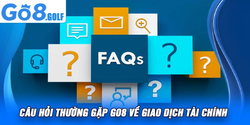 Câu Hỏi Thường Gặp Go8 Về Giao Dịch Tài Chính