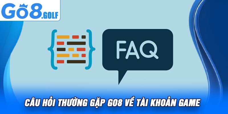 Câu Hỏi Thường Gặp Go8 Về Tài Khoản Game