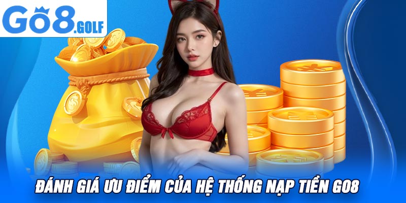 Đánh Giá Ưu Điểm Của Hệ Thống Nạp Tiền Go8