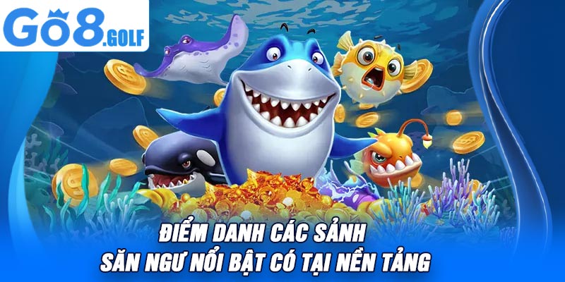 Điểm Danh Các Sảnh Săn Ngư Nổi Bật Có Tại Nền Tảng