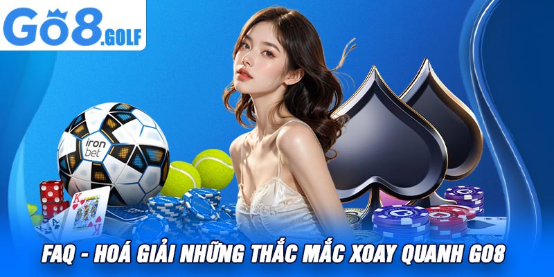 FAQ - Hoá giải những thắc mắc xoay quanh Go8