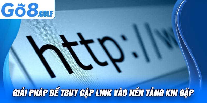 Giải Pháp Để Truy Cập Link Vào Nền Tảng Khi Gặp
