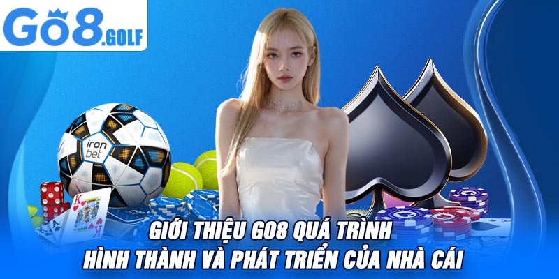 Giới thiệu Go8 quá trình hình thành và phát triển của nhà cái