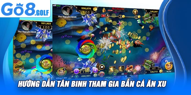 Hướng Dẫn Tân Binh Tham Gia Bắn Cá Ăn Xu