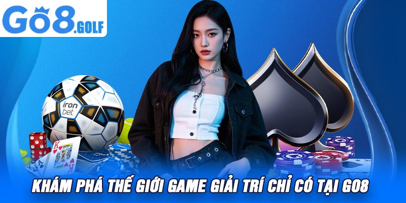 Khám phá thế giới game giải trí chỉ có tại Go8