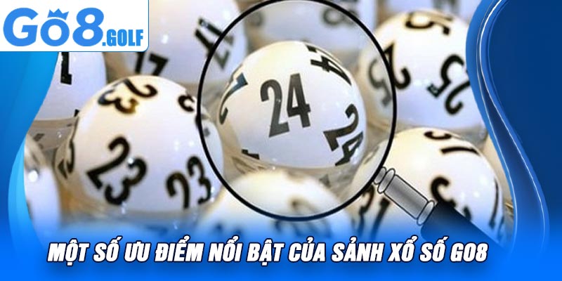 Một Số Ưu Điểm Nổi bật Của Sảnh Xổ Số Go8