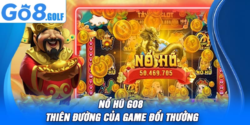 Nổ Hũ Go8 – Thiên Đường Của Game Đổi Thưởng